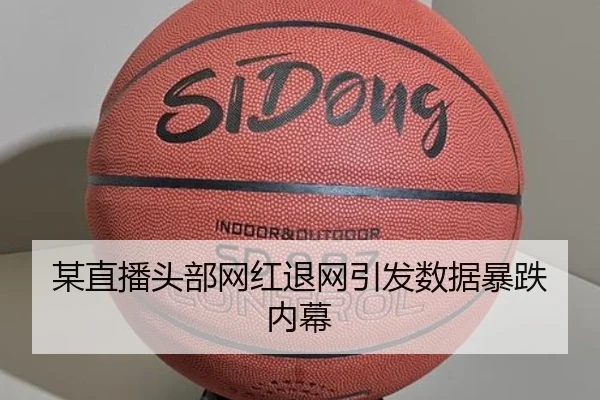 某直播头部网红退网引发数据暴跌内幕